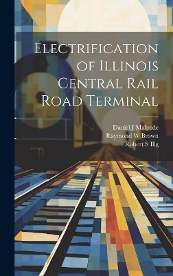 Electrification of Illinois Central Rail Road Terminal - Robert S Illg, Raymond W Brown, Daniel J Malpede