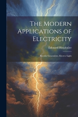 The Modern Applications of Electricity - Édouard Hospitalier