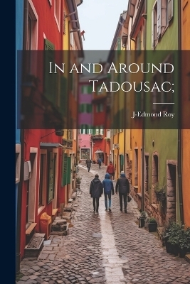 In and Around Tadousac; - J-Edmond 1858-1913 Roy