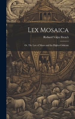 Lex Mosaica; or, The Law of Moses and the Higher Criticism - Richard Valpy French