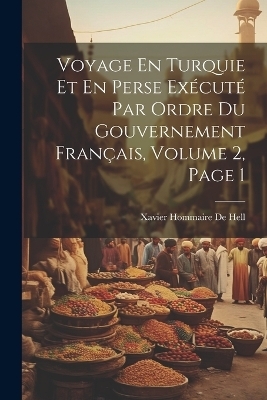 Voyage En Turquie Et En Perse Exécuté Par Ordre Du Gouvernement Français, Volume 2, page 1 - Xavier Hommaire De Hell