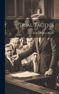 Trial Tactics - Andrew Jackson Hirschl