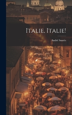 Italie, Italie! - Suarès André 1868-1948