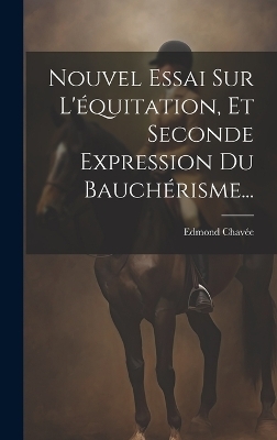 Nouvel Essai Sur L'équitation, Et Seconde Expression Du Bauchérisme... - Edmond Chavée