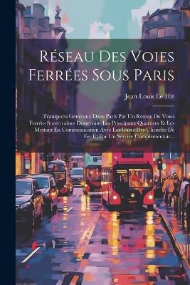 Réseau Des Voies Ferrées Sous Paris - Jean Louis Le Hir