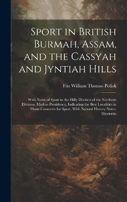 Sport in British Burmah, Assam, and the Cassyah and Jyntiah Hills - Fitz William Thomas Pollok