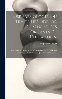 Osphrésiologie, Ou Traité Des Odeurs, Du Sens Et Des Organes De L'olfaction - Hippolyte Cloquet