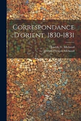 Correspondance D'orient, 1830-1831 - Fr Joseph Michaud, Joseph-François Michaud