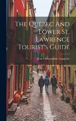 The Quebec And Lower St. Lawrence Tourist's Guide - Jean Chrysostôme Langelier