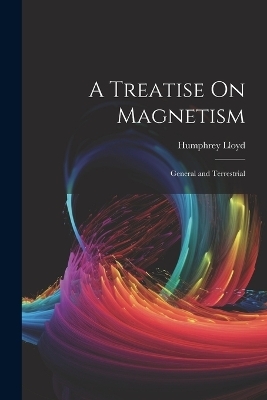 A Treatise On Magnetism - Humphrey Lloyd