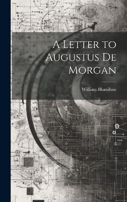 A Letter to Augustus De Morgan - William Hamilton