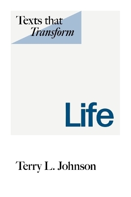 Texts That Transform: Life - Terry L Johnson