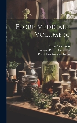 Flore Médicale, Volume 6... - François Pierre Chaumeton, Ernest Panckoucke