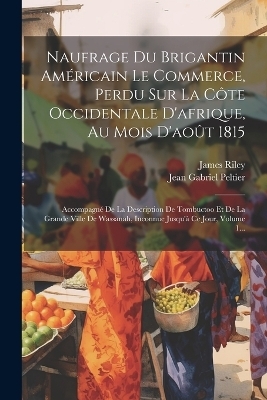 Naufrage Du Brigantin Américain Le Commerce, Perdu Sur La Côte Occidentale D'afrique, Au Mois D'août 1815 - James Riley