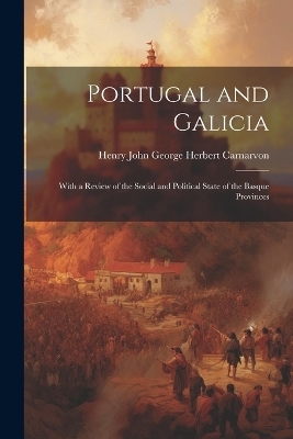 Portugal and Galicia - Henry John George Herbert Carnarvon