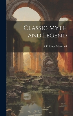 Classic Myth and Legend - A R Hope 1846-1927 Moncrieff