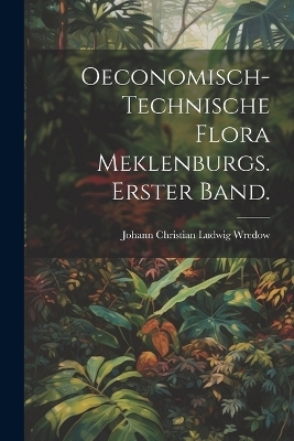 Oeconomisch-Technische Flora Meklenburgs. Erster Band. - 