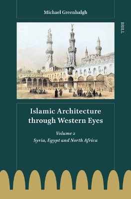 Islamic Architecture through Western Eyes: Volume 2 - Michael Greenhalgh