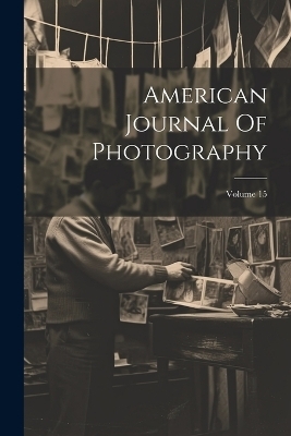 American Journal Of Photography; Volume 15 -  Anonymous