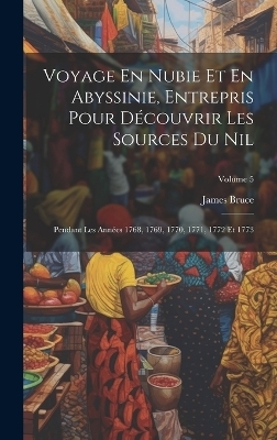 Voyage En Nubie Et En Abyssinie, Entrepris Pour Découvrir Les Sources Du Nil - James Bruce