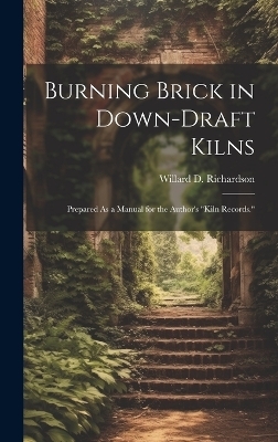 Burning Brick in Down-Draft Kilns - Willard D Richardson