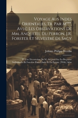 Voyage Aus Indes Orientales, Tr. Par M***, Avec Les Observations De Mm. Anquetil Du Perron, J.R. Forster Et Silvestre De Sacy - Johann Philipp Werdin