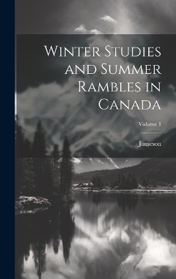Winter Studies and Summer Rambles in Canada; Volume 1 -  Jameson