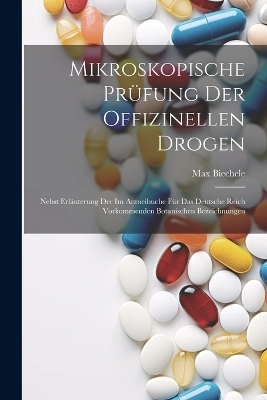 Mikroskopische Prüfung Der Offizinellen Drogen - Max Biechele
