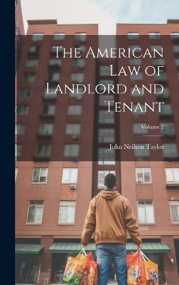 The American Law of Landlord and Tenant; Volume 2 - John Neilson Taylor