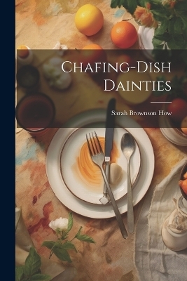 Chafing-Dish Dainties - Sarah Brownson How