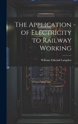 The Application of Electricity to Railway Working - William Edward Langdon