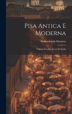 Pisa Antica E Moderna - Alessandro Da Morrona