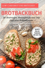 Low-Carb Brot und Brötchen Rezepte für den Thermomix TM5 und TM31 Brotbackbuch für Brotrezepte, Brotaufstriche und Dips (fast) ohne Kohlenhydrate Mit dem Diät Backbuch kohlenhydratarm, weizenfrei backen und Abnehmen - Johanna Krüger