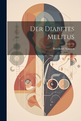 Der Diabetes Melitus - Bernhard Naunyn