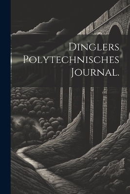 Dinglers Polytechnisches Journal. -  Anonymous