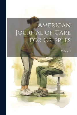 American Journal of Care for Cripples; Volume 1 -  Anonymous