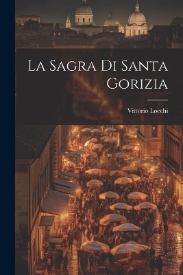 La Sagra Di Santa Gorizia - Locchi Vittorio