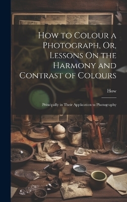 How to Colour a Photograph, Or, Lessons On the Harmony and Contrast of Colours -  How