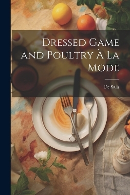 Dressed Game and Poultry À La Mode - De Salis