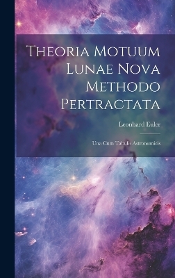 Theoria Motuum Lunae Nova Methodo Pertractata - Leonhard Euler