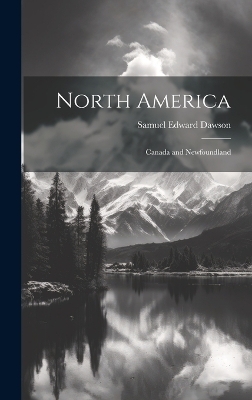 North America; Canada and Newfoundland - Samuel Edward Dawson