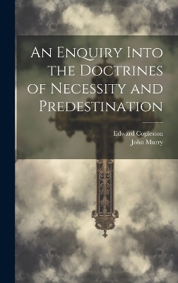 An Enquiry Into the Doctrines of Necessity and Predestination - Edward Copleston