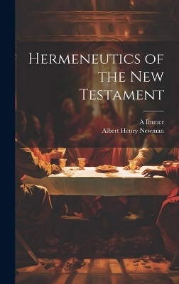 Hermeneutics of the New Testament - Albert Henry Newman, A 1804-1884 Immer