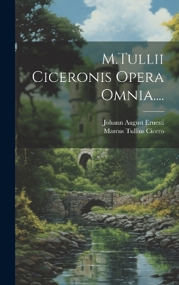 M.Tullii Ciceronis Opera Omnia.... - Marcus Tullius Cicero, Johann August Ernesti