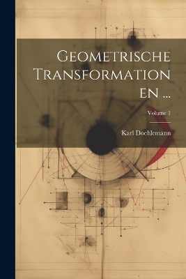 Geometrische Transformationen ...; Volume 1 - Karl Doehlemann