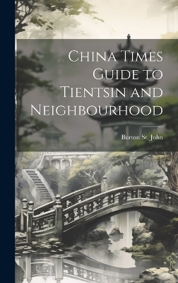 China Times Guide to Tientsin and Neighbourhood - Burton St John