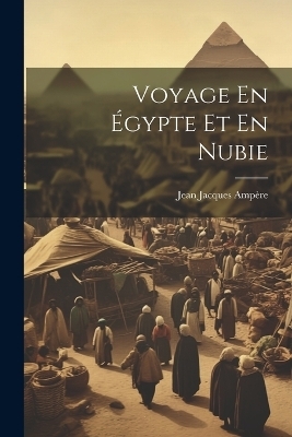 Voyage En Égypte Et En Nubie - Jean Jacques Ampère