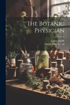 The Botanic Physician - Elisha Smith