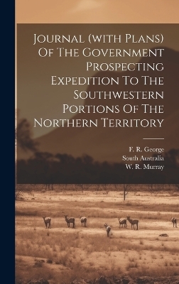 Journal (with Plans) Of The Government Prospecting Expedition To The Southwestern Portions Of The Northern Territory - South Australia