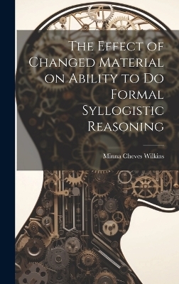 The Effect of Changed Material on Ability to do Formal Syllogistic Reasoning - Minna Cheves Wilkins